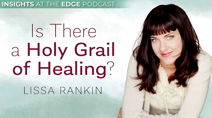 Is There a Holy Grail of Healing? - Lissa Rankin o...