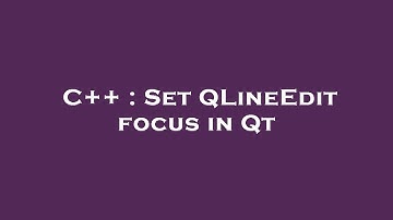C++ : Set QLineEdit focus in Qt