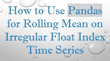 How to Use Pandas for Rolling Mean on Irregular Float Index Time Series