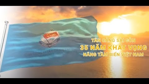 TÂN CẢNG SÀI GÒN - 35 NĂM KHÁT VỌNG NÂNG TẦM BIỂN VIỆT NAM