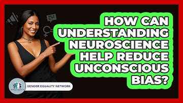 How Can Understanding Neuroscience Help Reduce Unconscious Bias? - Gender Equality Network