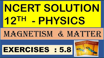 NCERT SOLUTION | CLASS 12 PHYSICS | MAGNETISM & MATTER EXERCISES 5.8 | CBSE | NEET | IIT JEE | KVPY
