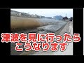 東日本大震災当時の津波 舐めると大変なことに・・。