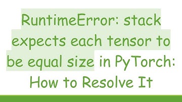 RuntimeError: stack expects each tensor to be equal size in PyTorch: How to Resolve It