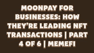 MoonPay for Businesses: How They’re Leading NFT Transactions | Part 4 | Memefi Youtube Video Code