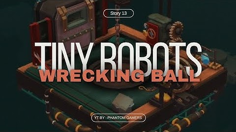 TINY ROBOTS STORY 13 (WRECKING BALL) - WALK THROUGH