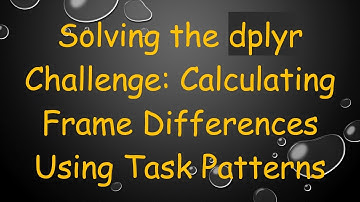 Solving the dplyr Challenge: Calculating Frame Differences Using Task Patterns