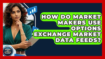 How Do Market Makers Use Options Exchange Market Data Feeds? - Stock and Options Playbook