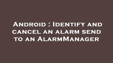 Android : Identify and cancel an alarm send to an AlarmManager