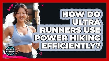 How Do Ultra Runners Use Power Hiking Efficiently? - Running Beyond Limits