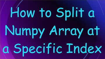 How to Split a Numpy Array at a Specific Index
