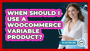When Should I Use A WooCommerce Variable Product?