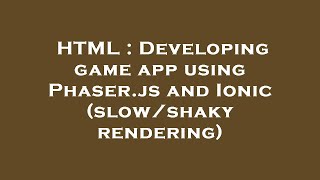 HTML : Developing game app using Phaser.js and Ionic (slow/shaky rendering)