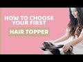 HOW TO CHOOSE YOUR FIRST HAIR TOPPER | Hair Toppers Beginners Guide