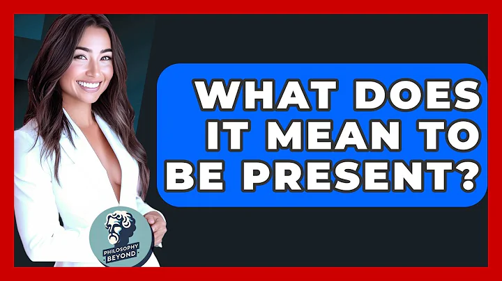 What Does It Mean To Be Present? - Philosophy Beyond