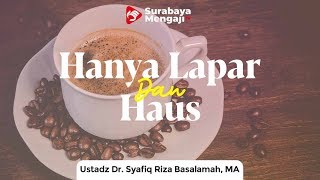 Hanya Lapar dan Haus - Ustadz Dr. Syafiq Riza Basalamah, M.A.