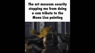 the art museum security stopping me from doing a cum tribute to the Mona Lisa painting