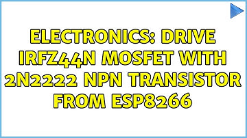 Electronics: Drive IRFZ44N Mosfet with 2N2222 NPN Transistor from ESP8266 (2 Solutions!!)