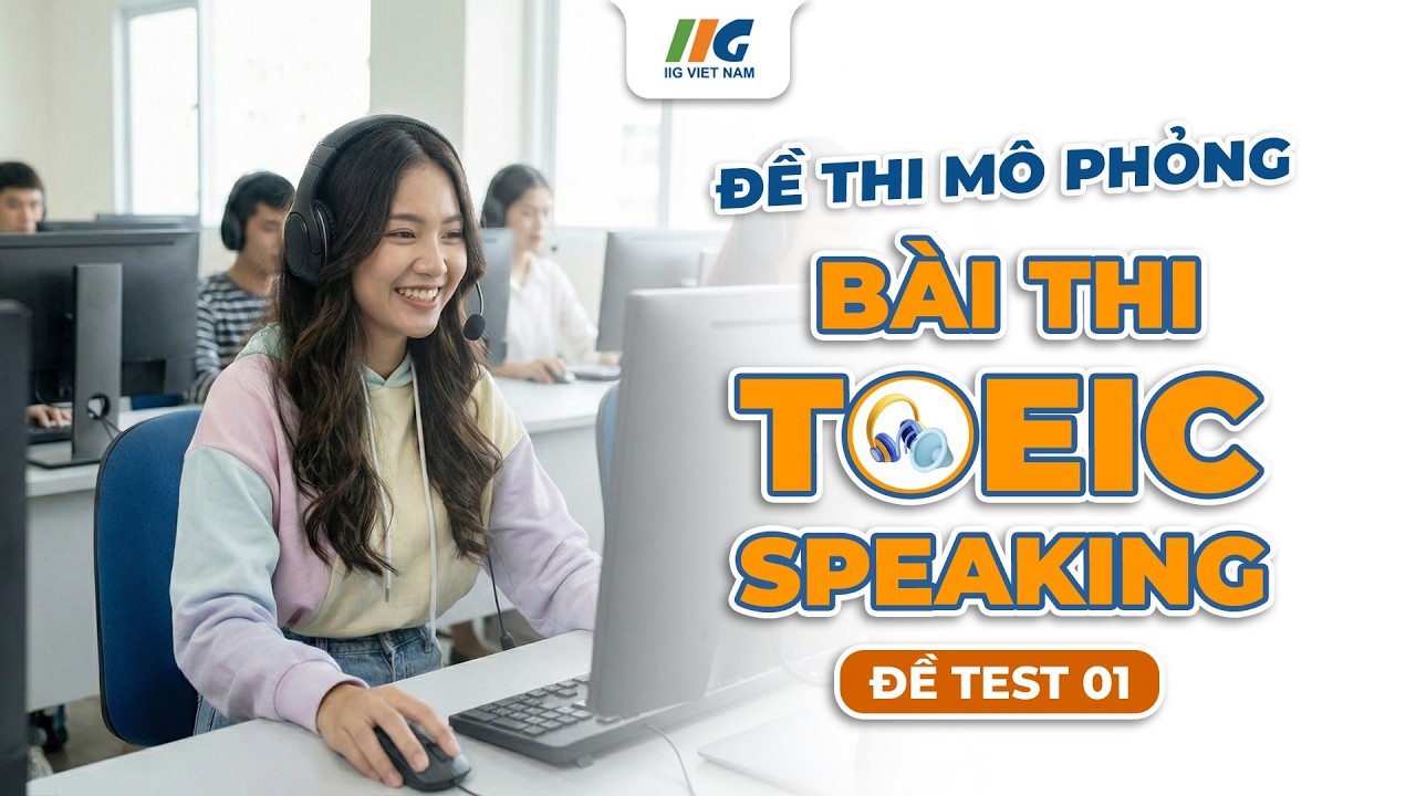 Đề thi mô phỏng TOEIC Speaking cập nhật mới nhất 2026: Đề test 01 | IIG Việt Nam