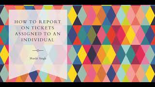How to report on tickets assigned to an individual in ServiceNow