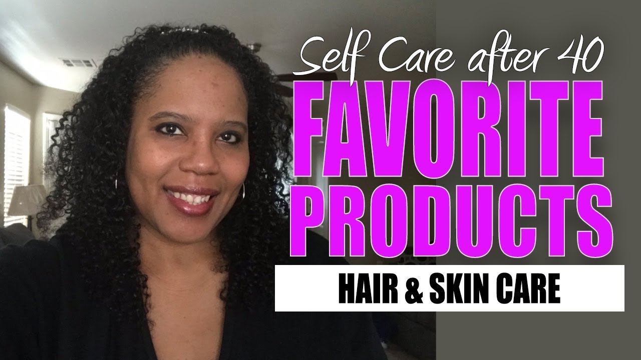FAVORITE PRODUCTS NATURAL HAIR CARE SKIN CARE SELF CARE AFTER 40 YouTube