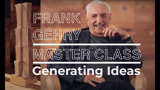Frank Gehry Master Class Generating Ideas
