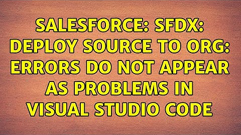 Salesforce: SFDX: Deploy Source to Org: Errors do not appear as Problems in Visual Studio Code