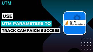 How To Use UTM Parameters To Track Campaign Success