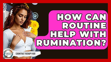 How Can Routine Help With Rumination? - Cognitive Therapy Hub