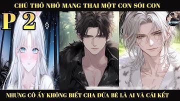 CHÚ THỎ NHỎ MANG THAI MỘT CON SÓI CON NHƯNG CÔ ẤY KHÔNG BIẾT CHA ĐỨA BÉ LÀ AI VÀ CÁI KẾT | P2
