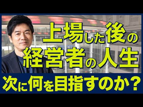 上場した後の経営者人生。次に何を目指すのか？いくら儲かる？