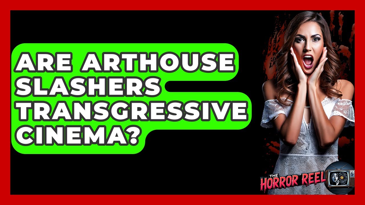 Are Arthouse Slashers Transgressive Cinema? - The Horror Reel