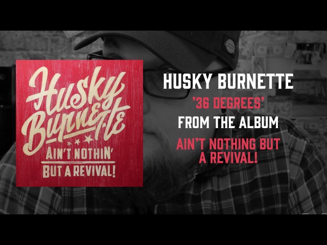 Husky Burnette - 36 Degrees