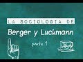 La sociología de Berger y Luckmann - parte 1 | Introducción