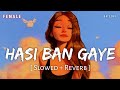Hasi Ban Gaye Female (Slowed   Reverb) | Shreya Ghoshal | Hamari Adhuri Kahani | SR Lofi