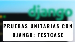 110.- Curso Django 2 | PRUEBAS UNITARIAS: Uso de TESTCASE