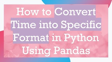 How to Convert Time into Specific Format in Python Using Pandas