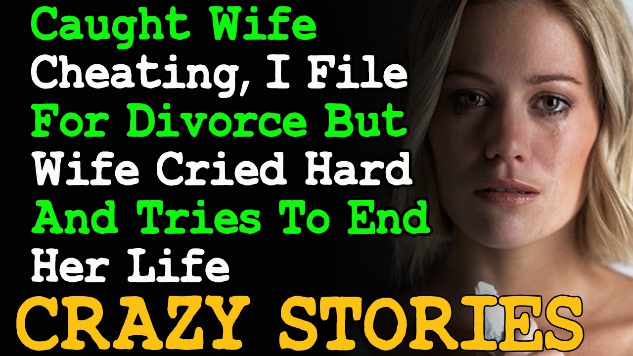 Caught Wife Cheating, I File For Divorce But Wife Cried Hard And Tries ...