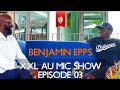 Xxl au mic show episode 03 avec benjamin epps