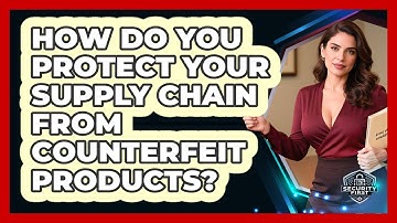 How Do You Protect Your Supply Chain From Counterfeit Products? - SecurityFirstCorp.com