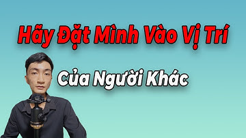 Hãy Thử Đặt Mình Vào Vị Trí Của Người Khác