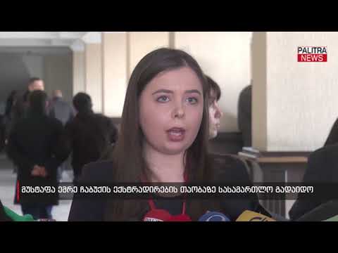 მუსტაფა ემრე ჩაბუქის ექსტრადირების თაობაზე სასამართლო გადაიდო