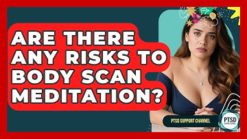 Are There Any Risks To Body Scan Meditation? - PTSD Support Channel