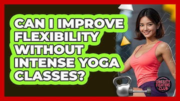 Can I Improve Flexibility Without Intense Yoga Classes? - Obesity Fighters Club
