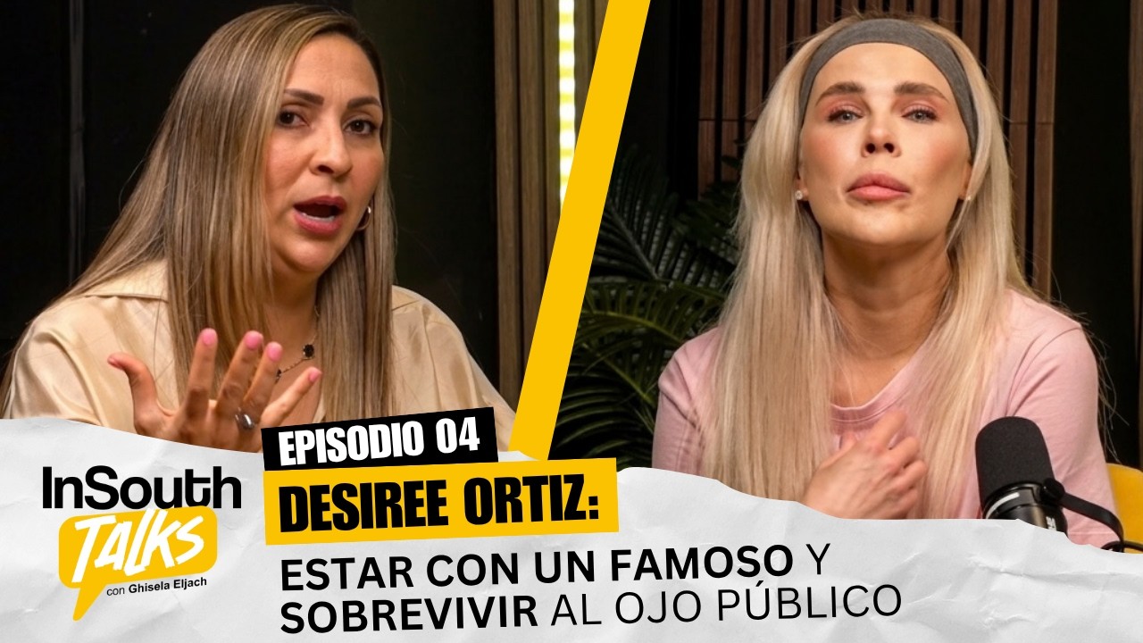 inSouth Talks, episodio 04: Desiree Ortiz, estar con un famoso y sobrevivir al ojo público
