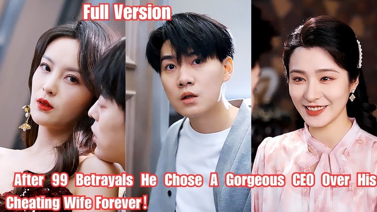 After 99 Betrayals He Chose A Gorgeous CEO Over His Cheating Wife Forever！
