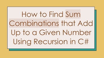 How to Find Sum Combinations that Add Up to a Given Number Using Recursion in C#