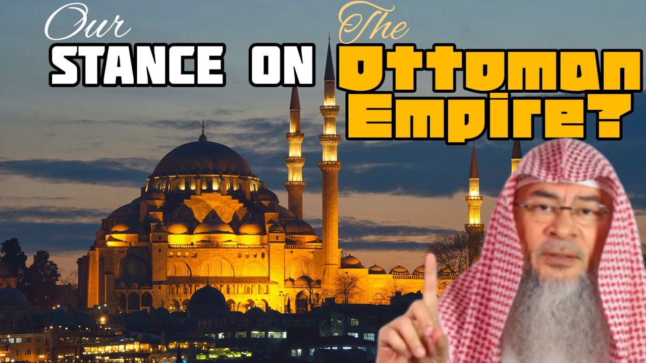 What should be our stance towards the Ottoman Empire   assim al hakeem