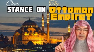 What should be our stance towards the Ottoman Empire? - assim al hakeem