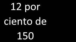 12 percent of 150 . 12% of 150 . Percentage of a number procedure